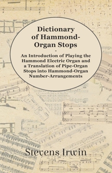 Paperback Dictionary of Hammond-Organ Stops - An Introduction of Playing the Hammond Electric Organ and a Translation of Pipe-Organ Stops into Hammond-Organ Num Book