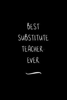 Paperback Best Substitute Teacher. Ever: Funny Office Notebook/Journal For Women/Men/Coworkers/Boss/Business Woman/Funny office work desk humor/ Stress Relief Book