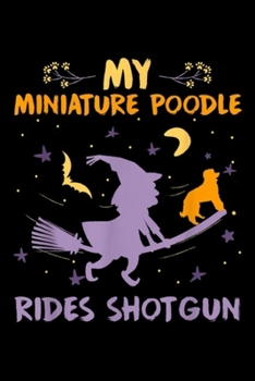 Paperback My Miniature Poodle Rides Shotgun: My Miniature Poodle Rides Shotgun Halloween Dog Mom Dad Journal/Notebook Blank Lined Ruled 6x9 100 Pages Book