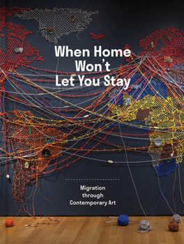 Hardcover When Home Won't Let You Stay: Migration Through Contemporary Art Book