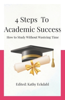 Paperback 4 Steps To Academic Success: How To Study Without Wasting Time Book