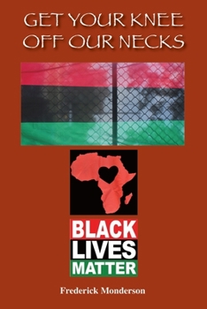 Get Your Knee off Our Necks : Challenges Facing Black Americans in the New Age of Racism, Police Brutality and Donald Trump Rule Influencing Contemporary Times