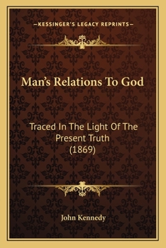 Paperback Man's Relations To God: Traced In The Light Of The Present Truth (1869) Book