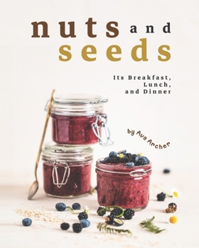 Paperback Nuts and Seeds: Its Breakfast, Lunch, And Dinner Book