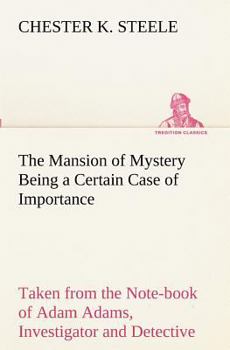 Paperback The Mansion of Mystery Being a Certain Case of Importance, Taken from the Note-book of Adam Adams, Investigator and Detective Book