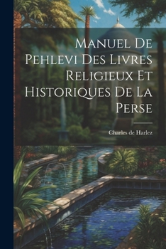 Paperback Manuel De Pehlevi Des Livres Religieux Et Historiques De La Perse [French] Book