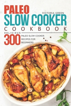 Paperback Paleo Slow Cooker Cookbook - Delicious 300 Paleo Slow Cooker Recipes for Beginners Book