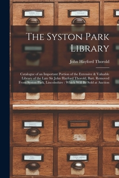 Paperback The Syston Park Library: Catalogue of an Important Portion of the Extensive & Valuable Library of the Late Sir John Hayford Thorold, Bart. Remo Book