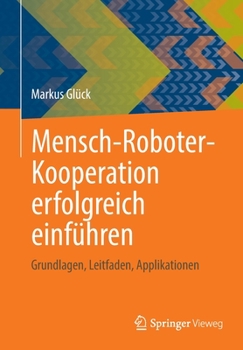 Mensch-Roboter-Kooperation Erfolgreich Einf�hren: Grundlagen, Leitfaden, Applikationen
