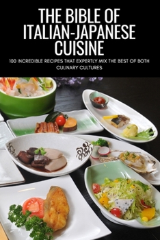 Paperback The Bible of Italian-Japanese Cuisine: 100 Incredible Recipes That Expertly Mix the Best of Both Culinary Cultures Book