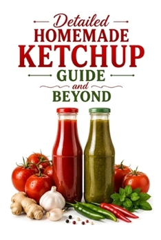 Detailed Homemade Ketchup Guide and Beyond