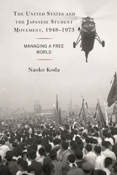 The United States and the Japanese Student Movement, 1948-1973: Managing a Free World
