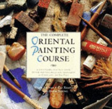Complete oriental painting course: a structured, practical guide to the painting skills and techniques of China and the Far East