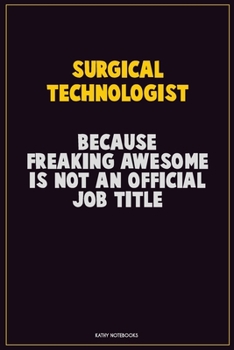 Paperback Surgical Technologist, Because Freaking Awesome Is Not An Official Job Title: Career Motivational Quotes 6x9 120 Pages Blank Lined Notebook Journal Book