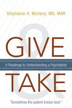 Paperback Give and Take: A Roadmap to Understanding a Psychiatrist Book