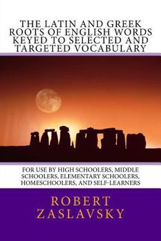 Paperback The Latin and Greek Roots of English Words Keyed to Selected and Targeted Vocabulary: For Use by High Schoolers, Middle Schoolers, Elementary Schooler Book