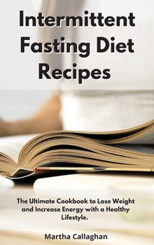 Hardcover Intermittent Fasting Diet Recipes: The Ultimate Cookbook to Lose Weight and Increase Energy With a Healthy Lifestyle. Book