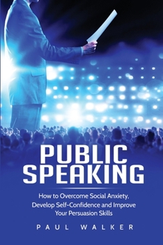 Paperback Public Speaking: How to Overcome Social Anxiety, Develop Self-Confidence and Improve Your Persuasion Skills Book