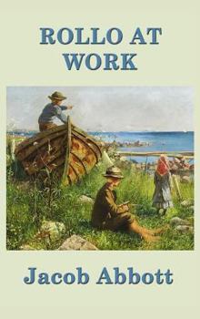 Rollo at Work: or, The way for a boy to learn to be industrious - Book #3 of the Rollo