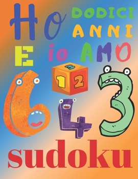 Ho dodici anni e io amo il sudoku: Il fantastico libro di puzzle per bambini di dodici anni. Sudoku di livello facile (Italian Edition)