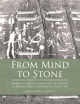 From Mind to Stone: Human Conceptualisations of Animals in Bronze Age Scandinavian Rock Art (Swedish Rock Art Research Series)