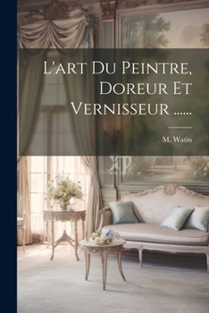 Paperback L'art Du Peintre, Doreur Et Vernisseur ...... [French] Book