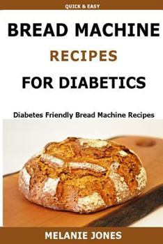 Paperback Bread Machine Recipes for Diabetics: Diabetes Friendly Bread Machine Recipes Book