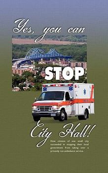 Paperback Yes, You Can Stop City Hall!: A History of Ambulance Service in La Crosse, Wisconsin and the Coulee Region Book