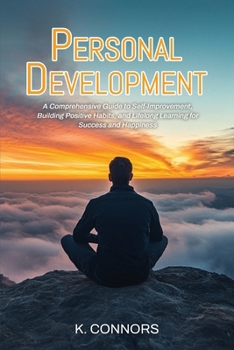 Paperback Personal Development: A Comprehensive Guide to Self-Improvement, Building Positive Habits, and Lifelong Learning for Success and Happiness Book