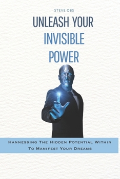 Paperback Unleash Your invisible power: Harnessing the Hidden Potential Within To Manifest Your Dreams Book