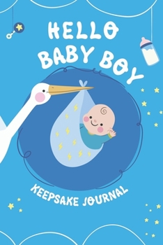 Hello Baby Boy Keepsake Journal: A Wonderful & Special Lined Notebook To Write In So You Can Keep And Remember Memories, Thoughts & Milestones For New ... Shower Or Very Special New Baby Gift Registry