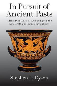 Paperback In Pursuit of Ancient Pasts: A History of Classical Archaeology in the Nineteenth and Twentieth Centuries Book