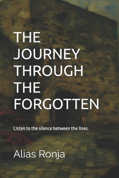 THE JOURNEY THROUGH THE FORGOTTEN: Listen to the silence between the lines.