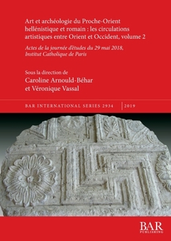 Art et arch�ologie du Proche-Orient hell�nistique et romain: les circulations artistiques entre Orient et Occident, volume 2