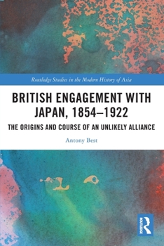 Paperback British Engagement with Japan, 1854-1922: The Origins and Course of an Unlikely Alliance Book