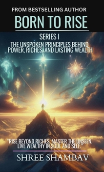 Hardcover Born to Rise: The Unspoken Principles Behind Power, Riches, and Lasting Wealth Book