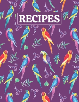 Recipes: Blank Journal Cookbook Notebook to Write In Your Personalized Favorite Recipes with Unique Watercolor Parrots Themed Cover Design