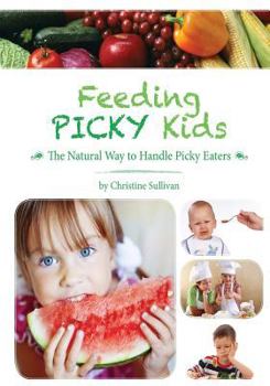 Paperback Feeding Picky Kids: The Natural Way to Handle Picky Eaters Book