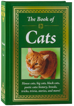 Hardcover The Book of Cats: House Cats, Big Cats, Black Cats, Poetic Cats: History, Breeds, Tricks, Trivia, Stories, and More! Book