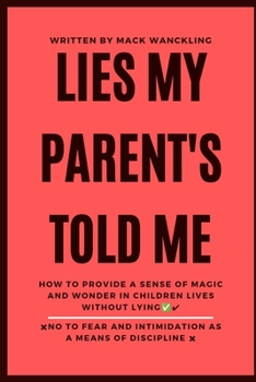 Lies My Parent's Told Me: How To Provide A Sense Of Magic And Wonder In Children Lives Without Lying