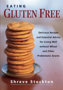 Paperback Eating Gluten Free: Delicious Recipes and Essential Advice for Living Well Without Wheat and Other Problematic Grains Book