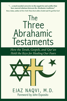 Paperback The Three Abrahamic Testaments: How the Torah, Gospels, and Qur'an Hold the Keys for Healing Our Fears Book
