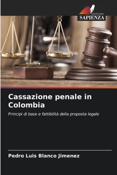 Cassazione penale in Colombia: Principi di base e fattibilità della proposta legale (Italian Edition)