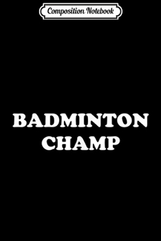 Paperback Composition Notebook: Badminton Champ Badminton Journal/Notebook Blank Lined Ruled 6x9 100 Pages Book