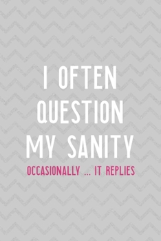 I Often Question My Sanity Occasionally ... It Replies: Notebook Journal Composition Blank Lined Diary Notepad 120 Pages Paperback Grey Texture Sanity