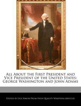 All about the First President and Vice President of the United States : George Washington and John Adams
