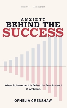 Anxiety Behind the Success: When Achievement Is Driven by Fear Instead of Ambition