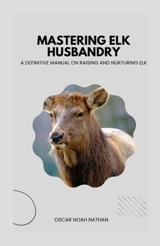 Paperback Mastering Elk Husbandry: A Definitive Manual on Raising and Nurturing Elk Book