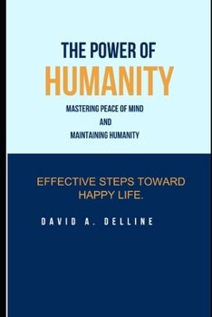 THE POWER OF HUMANITY.: MASTERING PEACE OF MIND AND MAINTAINING HUMANITY.