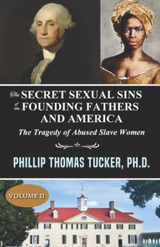 Paperback The Secret Sexual Sins of the Founding Fathers and America: The Tragedy of Abused Slave Women Volume II Book